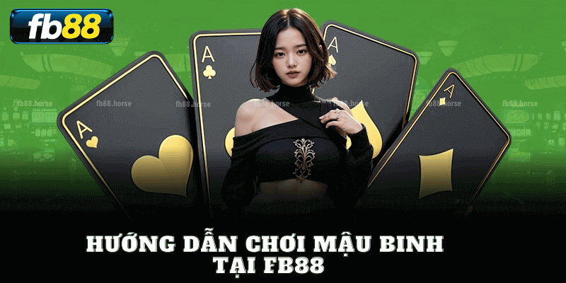 Hướng Dẫn Chơi Mậu Binh Tại FB88