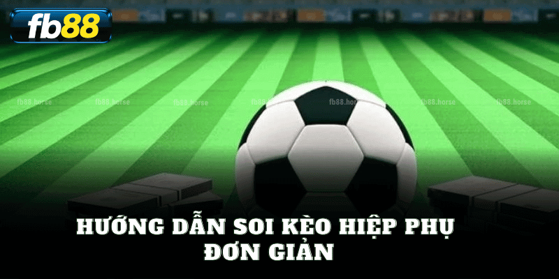 Hướng Dẫn Soi Kèo Hiệp Phụ Đơn Giản